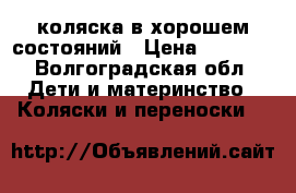 коляска в хорошем состояний › Цена ­ 4 500 - Волгоградская обл. Дети и материнство » Коляски и переноски   